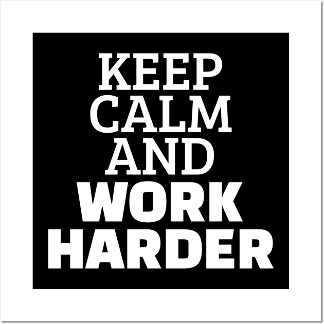 Keep Calm And Work Harder Wall Art by Texevod